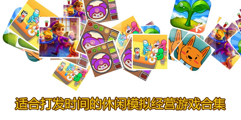 适合打发时间的休闲模拟经营游戏合集
