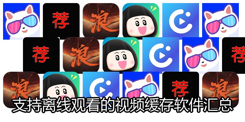 支持离线观看的视频缓存软件汇总