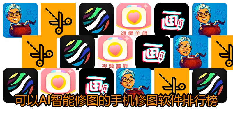 可以AI智能修图的手机修图软件排行榜