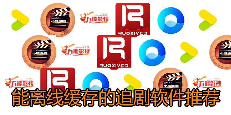 能离线缓存的追剧软件推荐