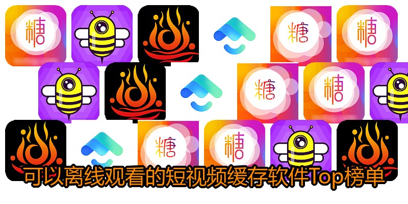 可以离线观看的短视频缓存软件Top榜单